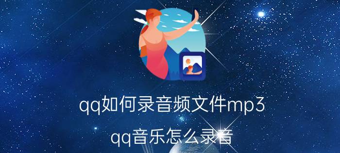 qq如何录音频文件mp3 qq音乐怎么录音？